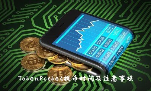 TokenPocket提币时间及注意事项