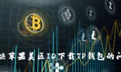 解决苹果美区ID下载TP钱包的问题