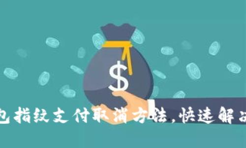 TP钱包指纹支付取消方法，快速解决问题