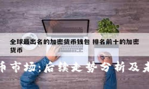 加密数字货币市场：后续走势分析及未来趋势预测