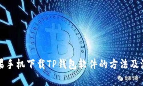 详解苹果手机下载TP钱包软件的方法及注意事项