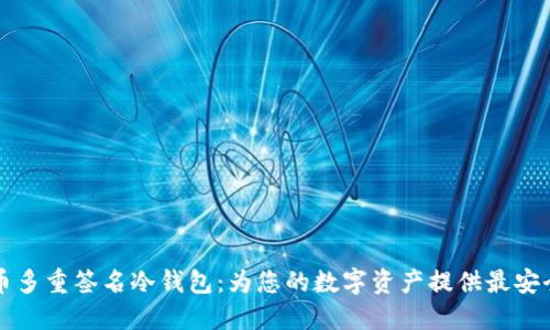 比特币多重签名冷钱包:为您的数字资产提供最安全保护