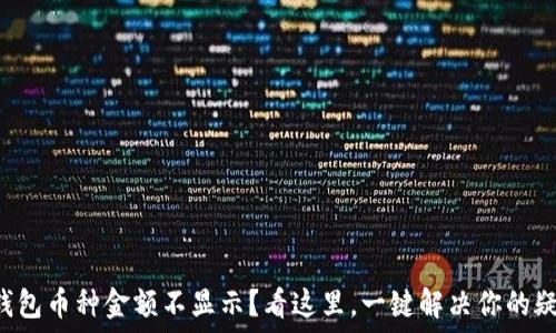   
TP钱包币种金额不显示？看这里，一键解决你的疑惑！