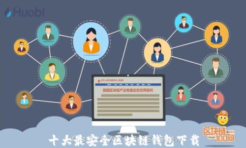 
十大最安全区块链钱包下载