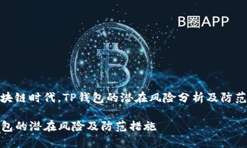 在区块链时代，TP钱包的潜在风险分析及防范措施

TP钱包的潜在风险及防范措施
