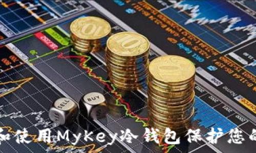   
如何选择和使用MyKey冷钱包保护您的数字资产