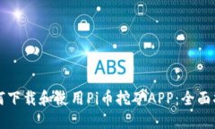 如何下载和使用Pi币挖矿APP：全面指南
