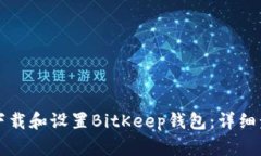 如何顺利下载和设置BitKeep钱包：详细步骤与指南