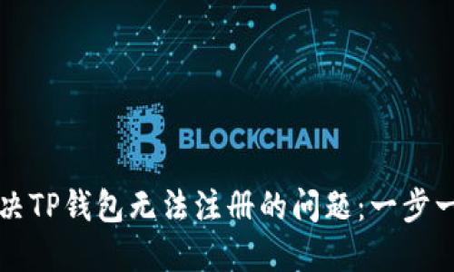 如何解决TP钱包无法注册的问题：一步一步指南