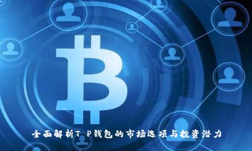 全面解析T P钱包的市场选项与投资潜力