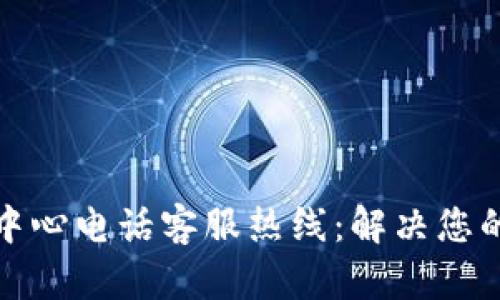 波币充值中心电话客服热线：解决您的充值难题
