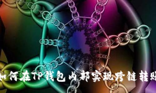 :
如何在TP钱包内部实现跨链转账