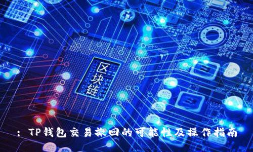 : TP钱包交易撤回的可能性及操作指南