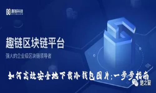 如何高效安全地下载冷钱包图片：一步步指南