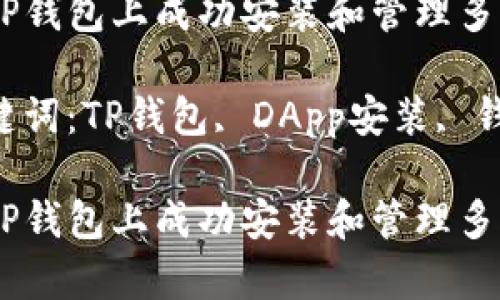 如何在TP钱包上成功安装和管理多个DApp？

相关关键词：TP钱包, DApp安装, 钱包管理

如何在TP钱包上成功安装和管理多个DApp？