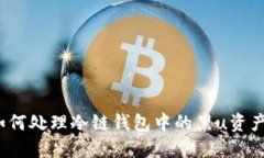 如何处理冷链钱包中的黑u资产？