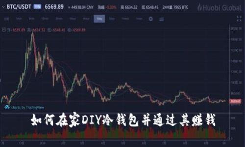 如何在家DIY冷钱包并通过其赚钱