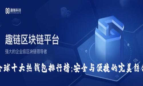全球十大热钱包排行榜：安全与便捷的完美结合