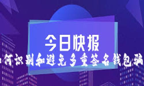 如何识别和避免多重签名钱包骗局