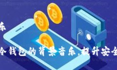 冷钱包背景音乐如何选择适合冷钱包的背景音乐