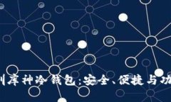  全面解析深圳库神冷钱包：安全、便捷与功能的