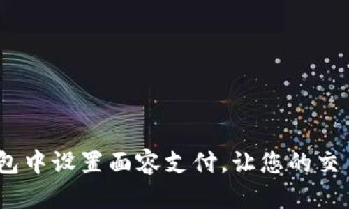  如何在TP钱包中设置面容支付，让您的交易更安全便捷