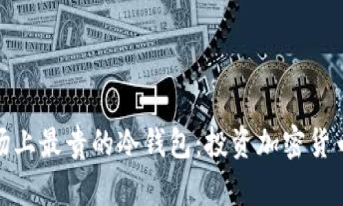 如何选择市场上最贵的冷钱包：投资加密货币的安全密码