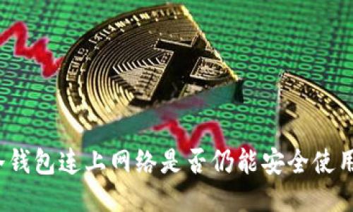 冷钱包连上网络是否仍能安全使用？