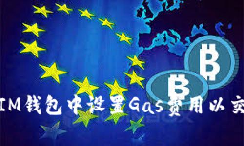 如何在IM钱包中设置Gas费用以交易体验