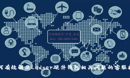 如何有效解决Ledger硬件钱包相关问题的客服指南