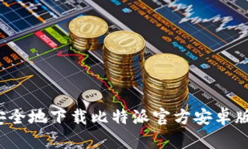 如何安全地下载比特派官方安卓版应用？