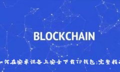 如何在安卓设备上安全下载TP钱包：完整指南