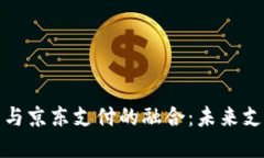 数字货币与京东支付的融合：未来支付新模式