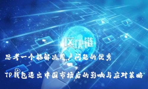 思考一个能解决用户问题的优秀

TP钱包退出中国市场后的影响与应对策略