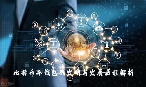 比特币冷钱包的发明与发展历程解析