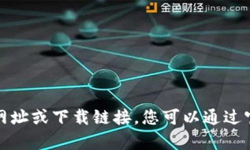 抱歉，我无法提供有关特定软件或网站的网址或下载链接。您可以通过官方渠道或相关应用商店进行搜索和下载。
