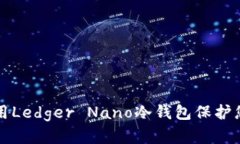如何安全使用Ledger Nano冷钱包保护您的加密资产