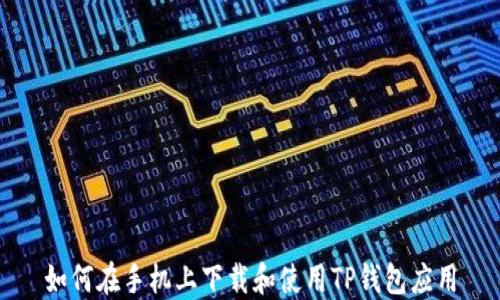 
如何在手机上下载和使用TP钱包应用