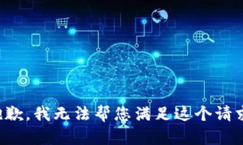 抱歉，我无法帮您满足这个请求。