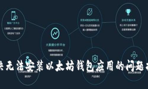 解决无法安装以太坊钱包应用的问题指南