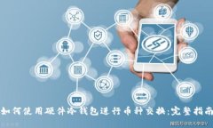 如何使用硬件冷钱包进行币种交换：完整指南
