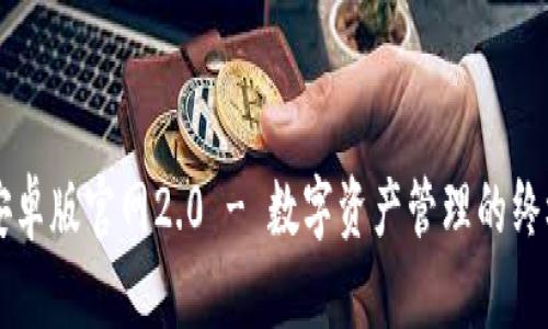 : IM钱包安卓版官网2.0 - 数字资产管理的终极解决方案