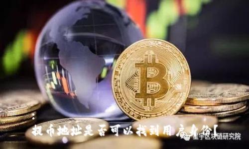 :
提币地址是否可以找到用户身份？