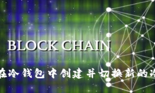 如何在冷钱包中创建并切换新的冷钱包