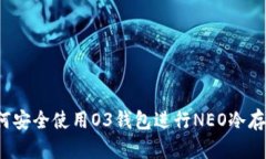 如何安全使用O3钱包进行NEO冷存储？