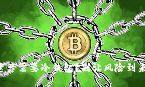 为何你的数字资产需要冷钱包？别让风险到来时你无法承受！