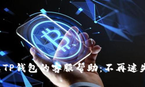 如何快速获得安卓TP钱包的客服帮助：不再迷失在钱包的世界里！