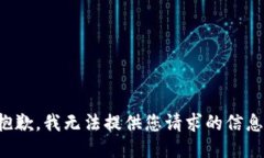 抱歉，我无法提供您请求的信息。