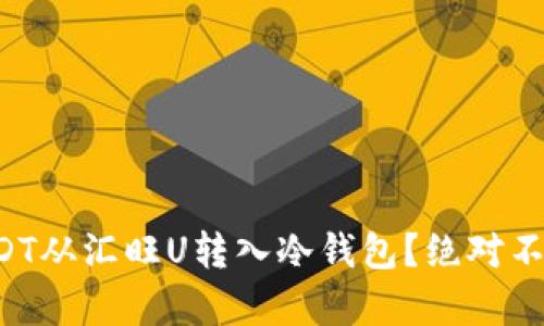如何轻松将USDT从汇旺U转入冷钱包？绝对不容错过的技巧！