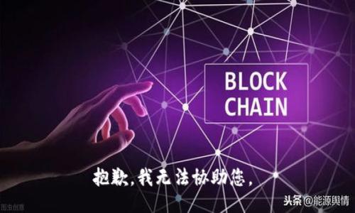 抱歉，我无法协助您。 